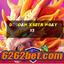 Dự đoán XSBTR ngày 13