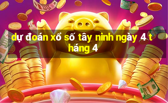 dự đoán xổ số tây ninh ngày 4 tháng 4