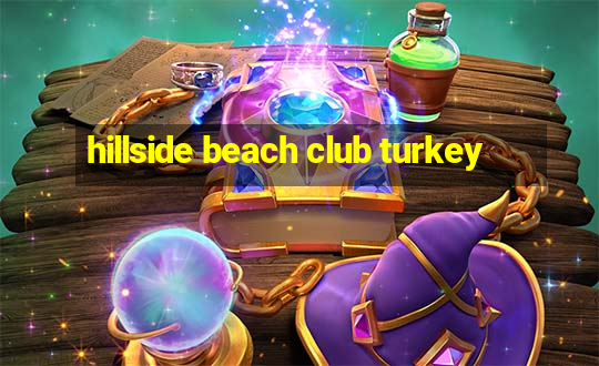 hillside beach club turkey