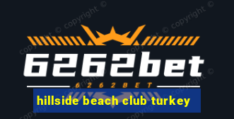 hillside beach club turkey