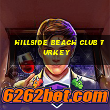 hillside beach club turkey