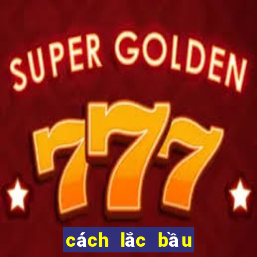 cách lắc bầu cua bịp