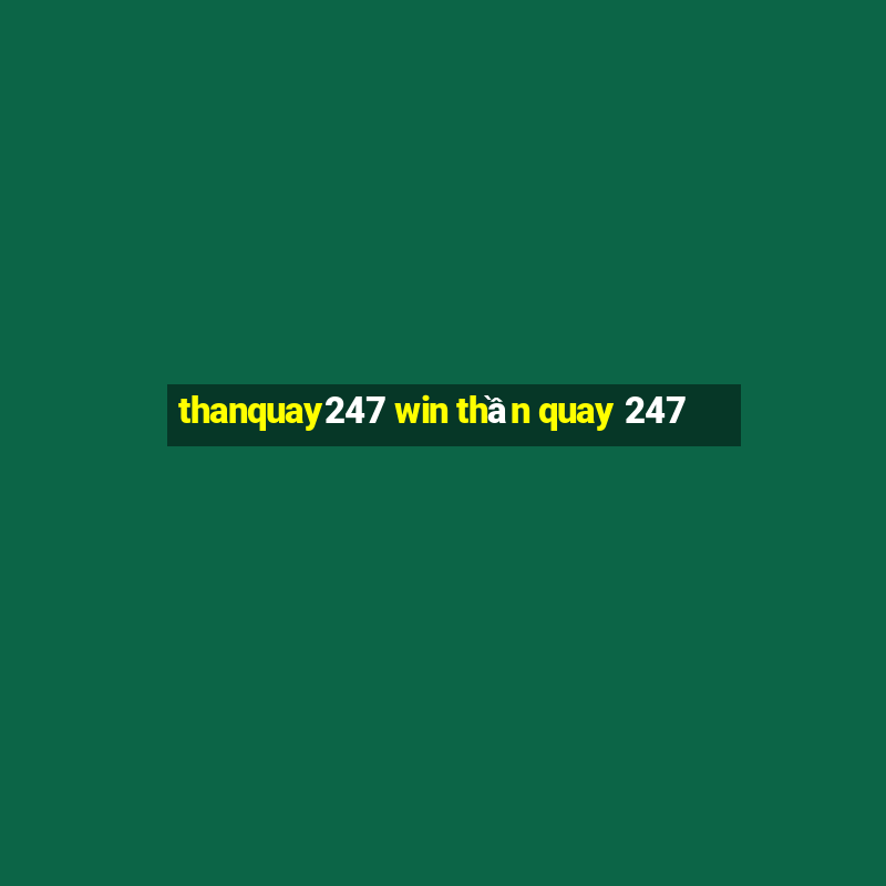 thanquay247 win thần quay 247