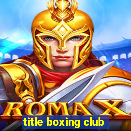 title boxing club