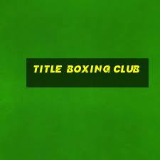 title boxing club