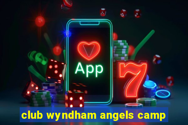 club wyndham angels camp