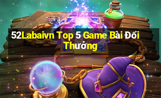 52Labaivn Top 5 Game Bài Đổi Thưởng