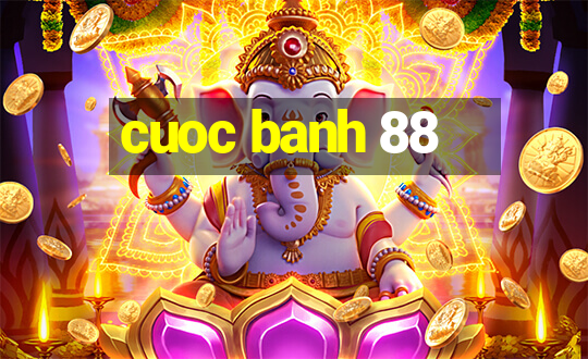 cuoc banh 88