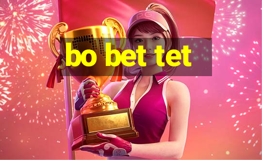 bo bet tet