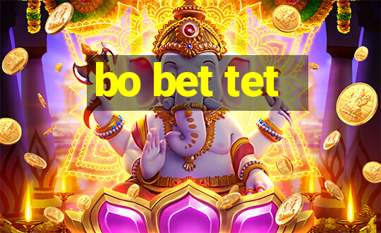 bo bet tet