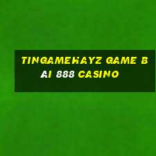 Tingamehayz Game Bài 888 Casino