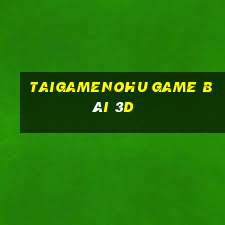 Taigamenohu Game Bài 3D