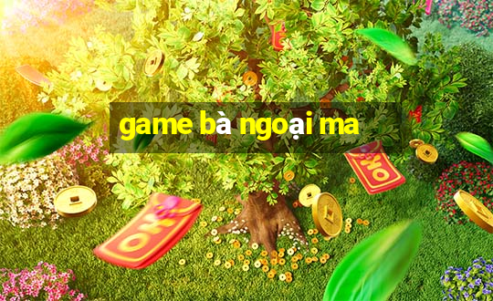 game bà ngoại ma