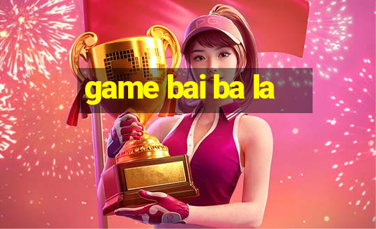 game bai ba la