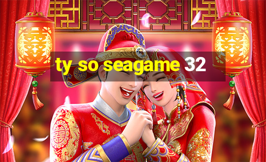 ty so seagame 32