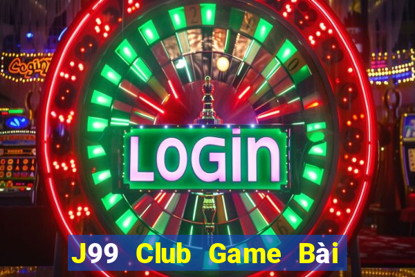 J99 Club Game Bài Rút Tiền Uy Tín