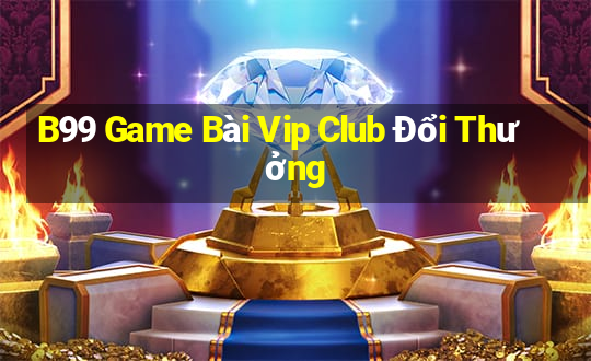 B99 Game Bài Vip Club Đổi Thưởng