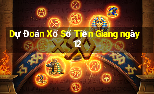 Dự Đoán Xổ Số Tiền Giang ngày 12