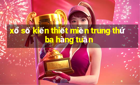 xổ số kiến thiết miền trung thứ ba hàng tuần