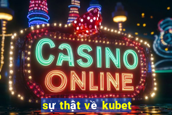 sự thật về kubet