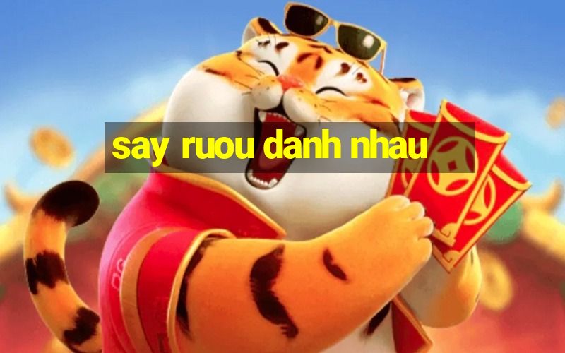 say ruou danh nhau