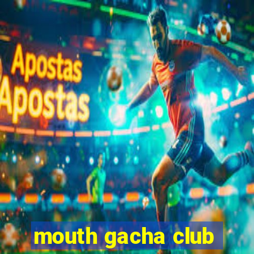 mouth gacha club