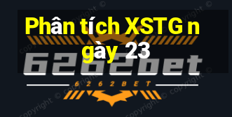 Phân tích XSTG ngày 23