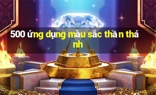 500 ứng dụng màu sắc thần thánh