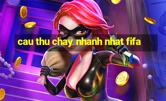 cau thu chay nhanh nhat fifa