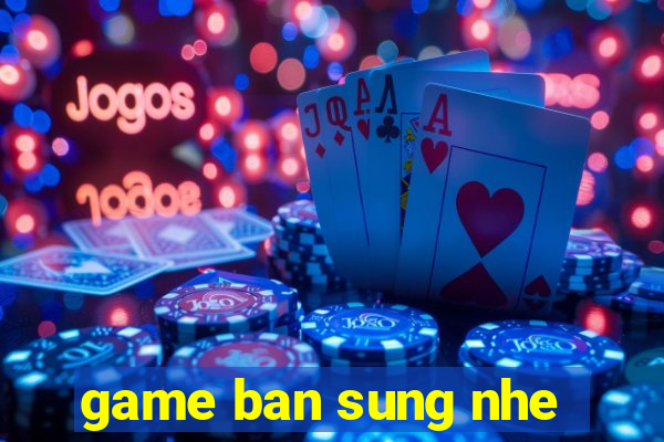 game ban sung nhe