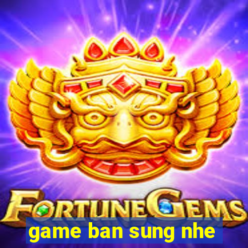 game ban sung nhe