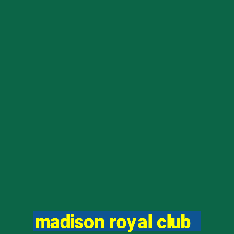 madison royal club