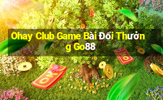 Ohay Club Game Bài Đổi Thưởng Go88