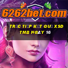 Trực tiếp kết quả XSDTMB ngày 16