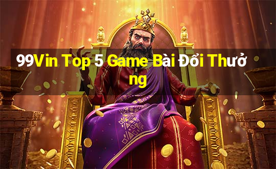 99Vin Top 5 Game Bài Đổi Thưởng