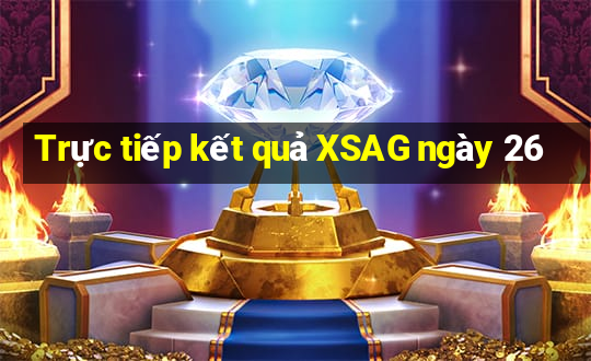 Trực tiếp kết quả XSAG ngày 26