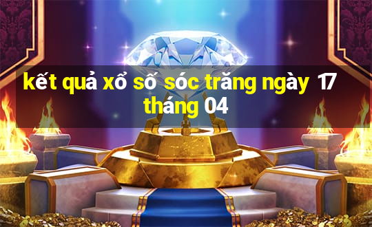 kết quả xổ số sóc trăng ngày 17 tháng 04