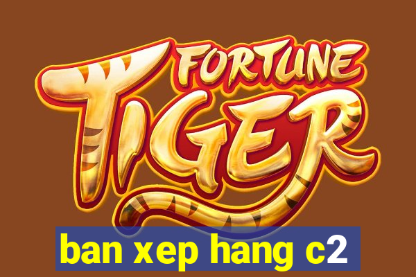 ban xep hang c2