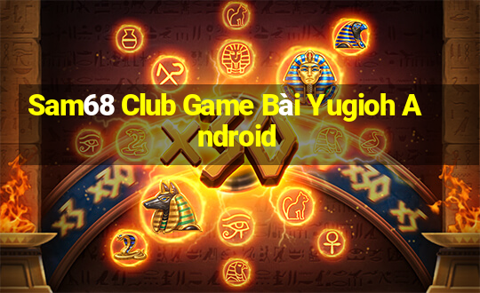 Sam68 Club Game Bài Yugioh Android