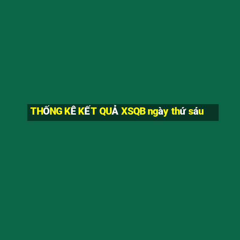 THỐNG KÊ KẾT QUẢ XSQB ngày thứ sáu