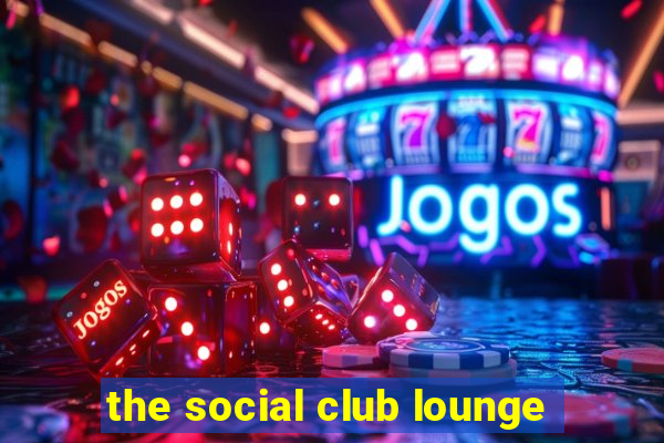 the social club lounge