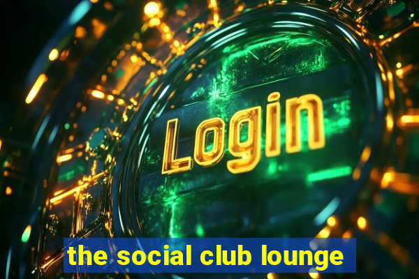 the social club lounge