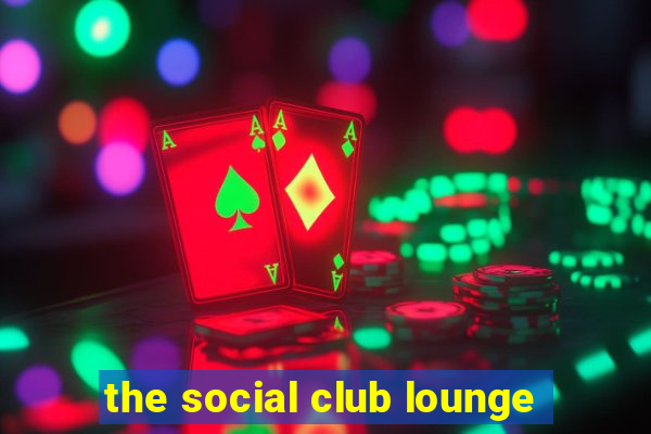 the social club lounge