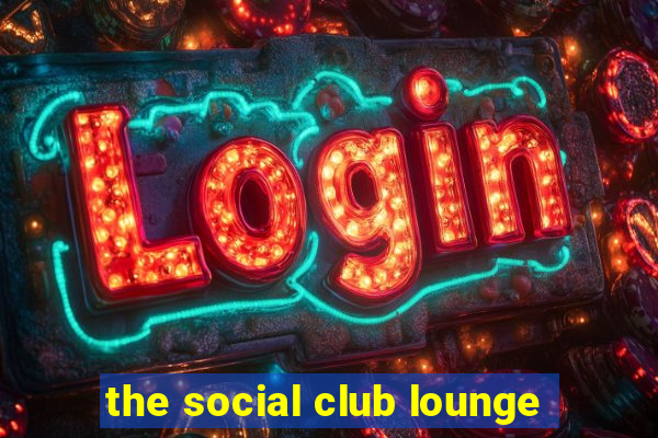 the social club lounge