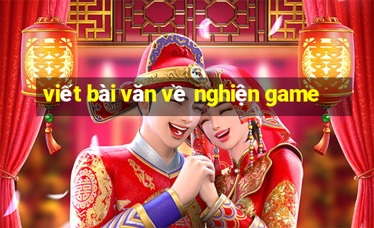 viết bài văn về nghiện game