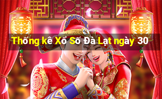 Thống kê Xổ Số Đà Lạt ngày 30