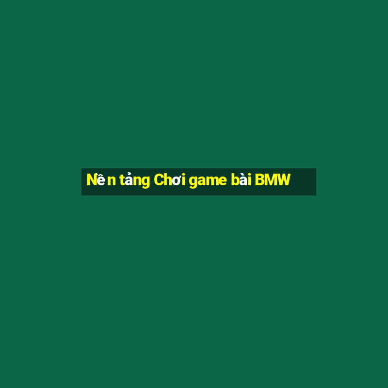 Nền tảng Chơi game bài BMW