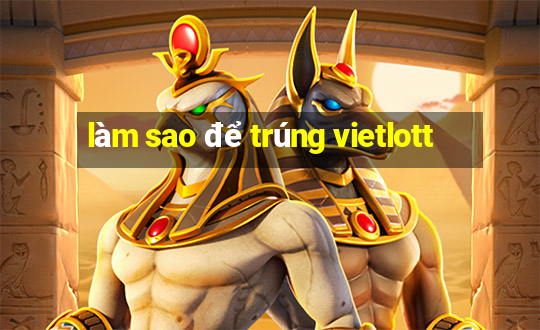 làm sao để trúng vietlott