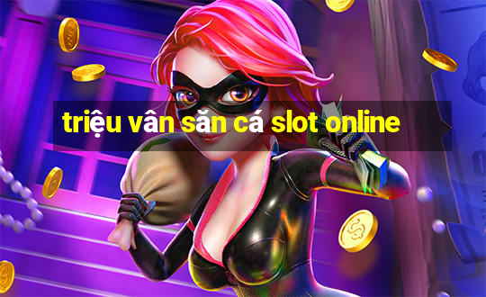 triệu vân săn cá slot online