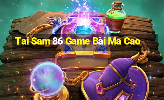 Tai Sam 86 Game Bài Ma Cao